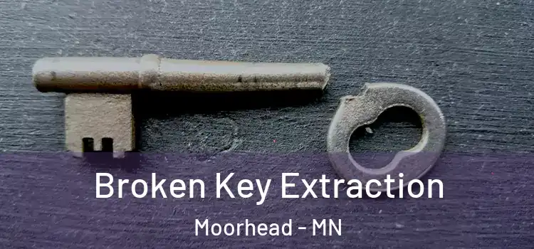 Broken Key Extraction Moorhead - MN